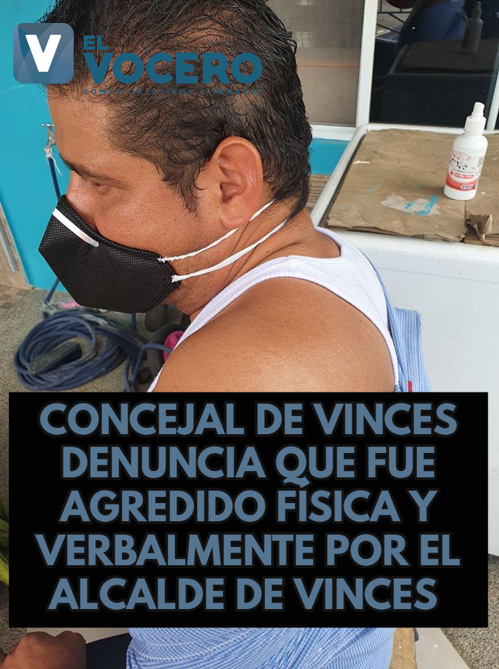 CONCEJAL DE VINCES DENUNCIA QUE FUE AGREDIDO FÍSICA Y VERBALMENTE POR EL ALCALDE DE VINCES