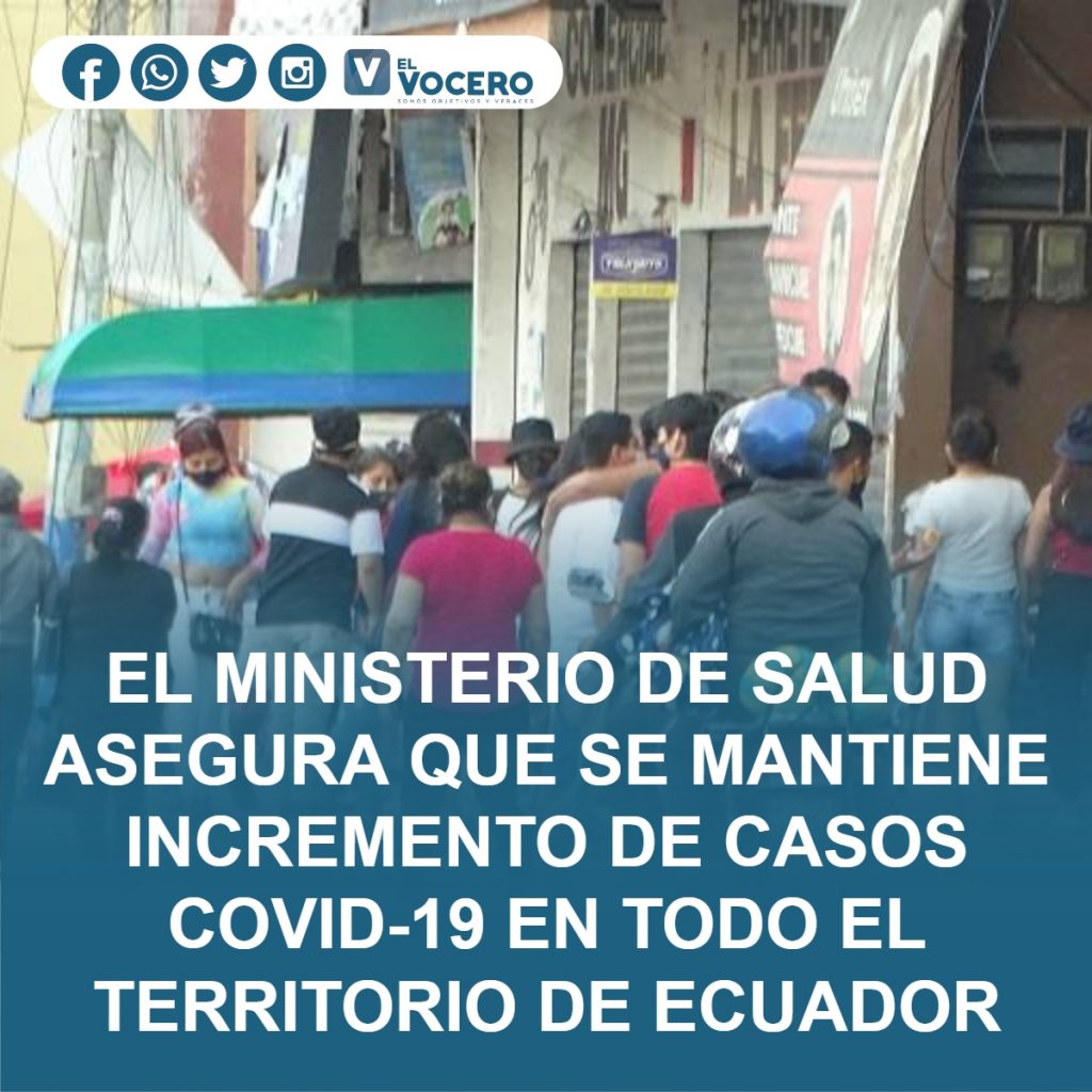 EL MINISTERIO DE SALUD ASEGURA QUE SE MANTIENE INCREMENTO DE CASOS COVID-19 EN TODO EL TERRITORIO DE ECUADOR
