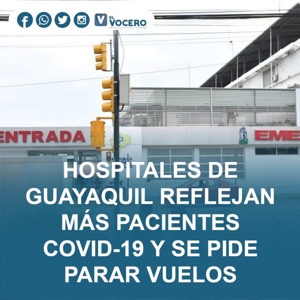 HOSPITALES DE GUAYAQUIL REFLEJAN MÁS PACIENTES COVID-19 Y SE PIDE PARAR VUELOS
