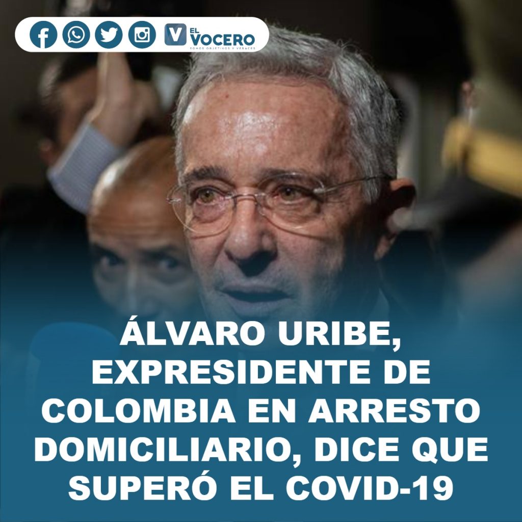 ÁLVARO URIBE, EXPRESIDENTE DE COLOMBIA EN ARRESTO DOMICILIARIO, DICE QUE SUPERÓ EL COVID-19