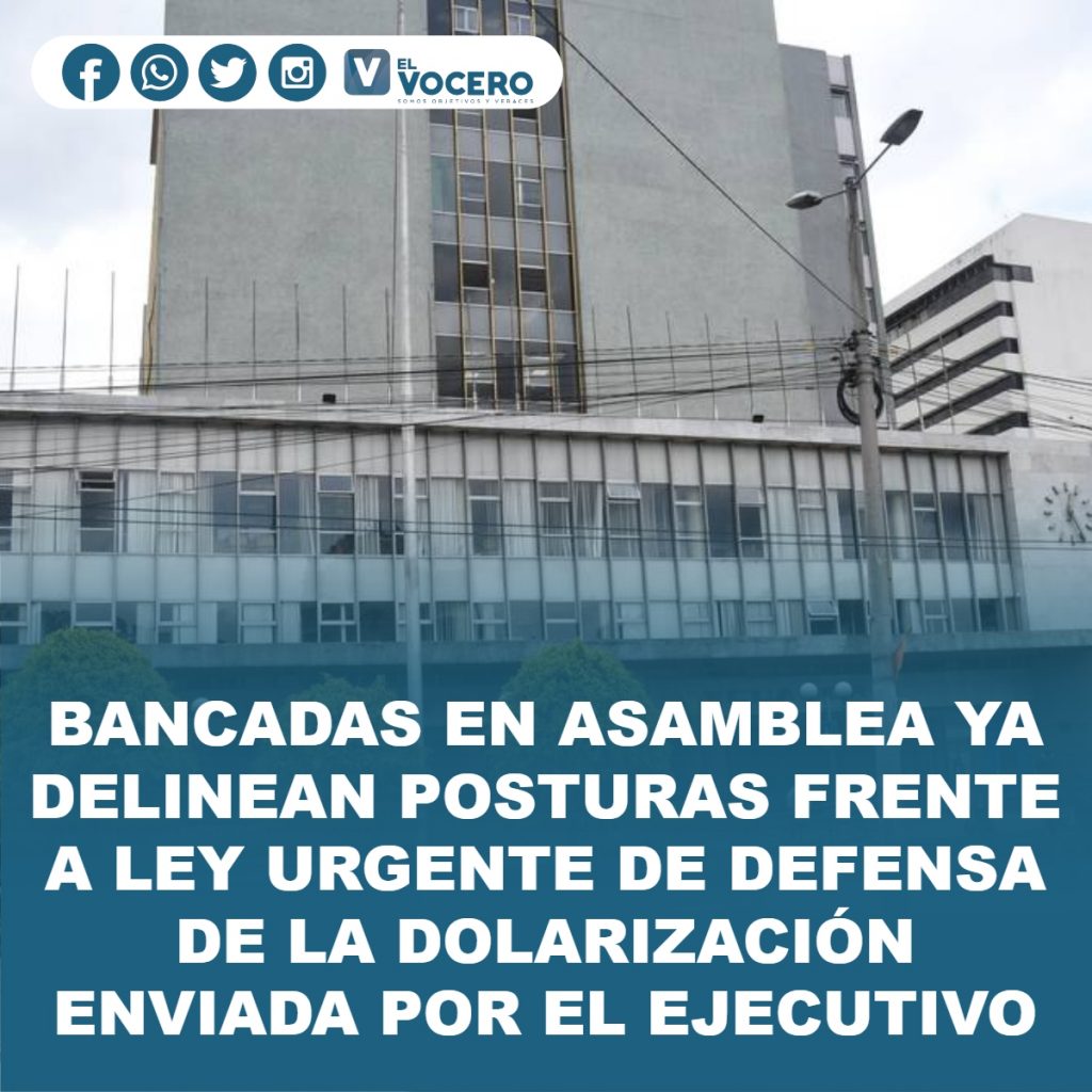 BANCADAS EN ASAMBLEA YA DELINEAN POSTURAS FRENTE A LEY URGENTE DE DEFENSA DE LA DOLARIZACIÓN ENVIADA POR EL EJECUTIVO