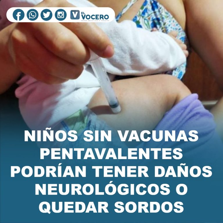 NIÑOS SIN VACUNAS PENTAVALENTES PODRÍAN TENER DAÑOS NEUROLÓGICOS O QUEDAR SORDOS