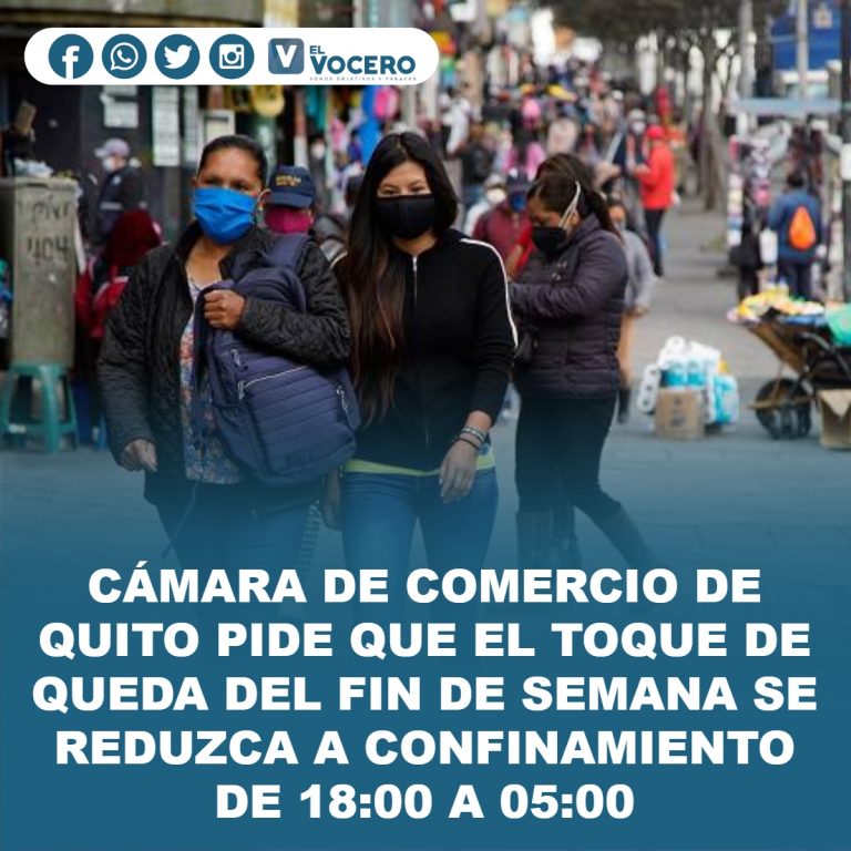 CÁMARA DE COMERCIO DE QUITO PIDE QUE EL TOQUE DE QUEDA DEL FIN DE SEMANA SE REDUZCA A CONFINAMIENTO DE 18:00 A 05:00