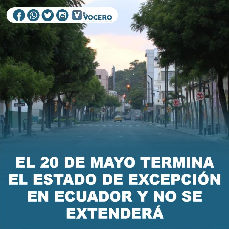 EL 20 DE MAYO TERMINA EL ESTADO DE EXCEPCIÓN EN ECUADOR Y NO SE EXTENDERÁ