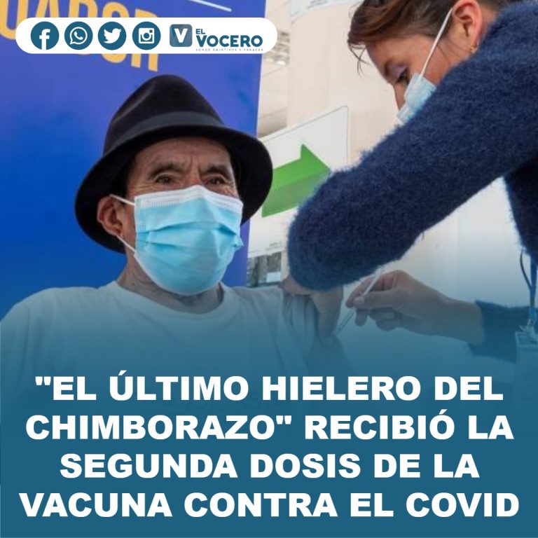 «EL ÚLTIMO HIELERO DEL CHIMBORAZO» RECIBIÓ LA SEGUNDA DOSIS DE LA VACUNA CONTRA EL COVID
