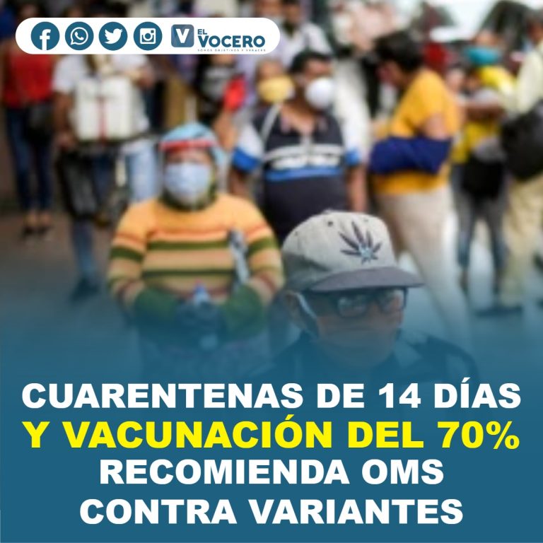CUARENTENAS DE 14 DÍAS Y VACUNACIÓN DEL 70% RECOMIENDA OMS CONTRA VARIANTES